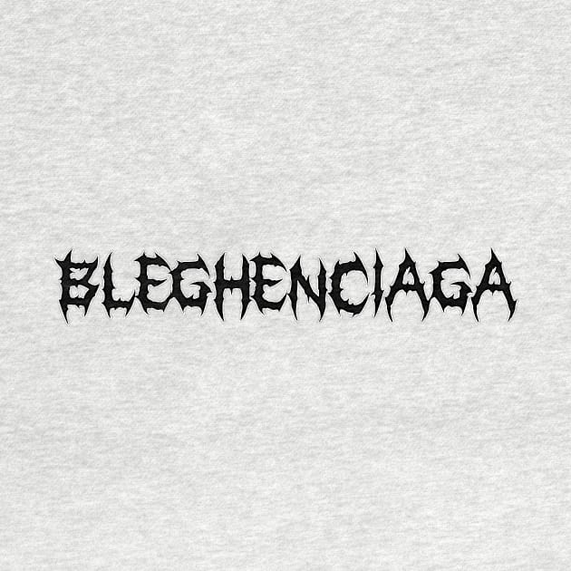 Bleghenciaga by TheeSirSinister